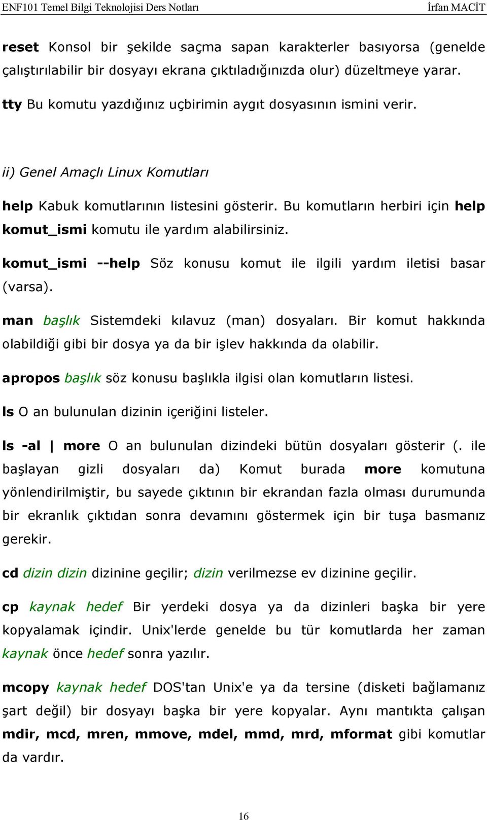 Bu komutların herbiri için help komut_ismi komutu ile yardım alabilirsiniz. komut_ismi --help Söz konusu komut ile ilgili yardım iletisi basar (varsa). man başlık Sistemdeki kılavuz (man) dosyaları.