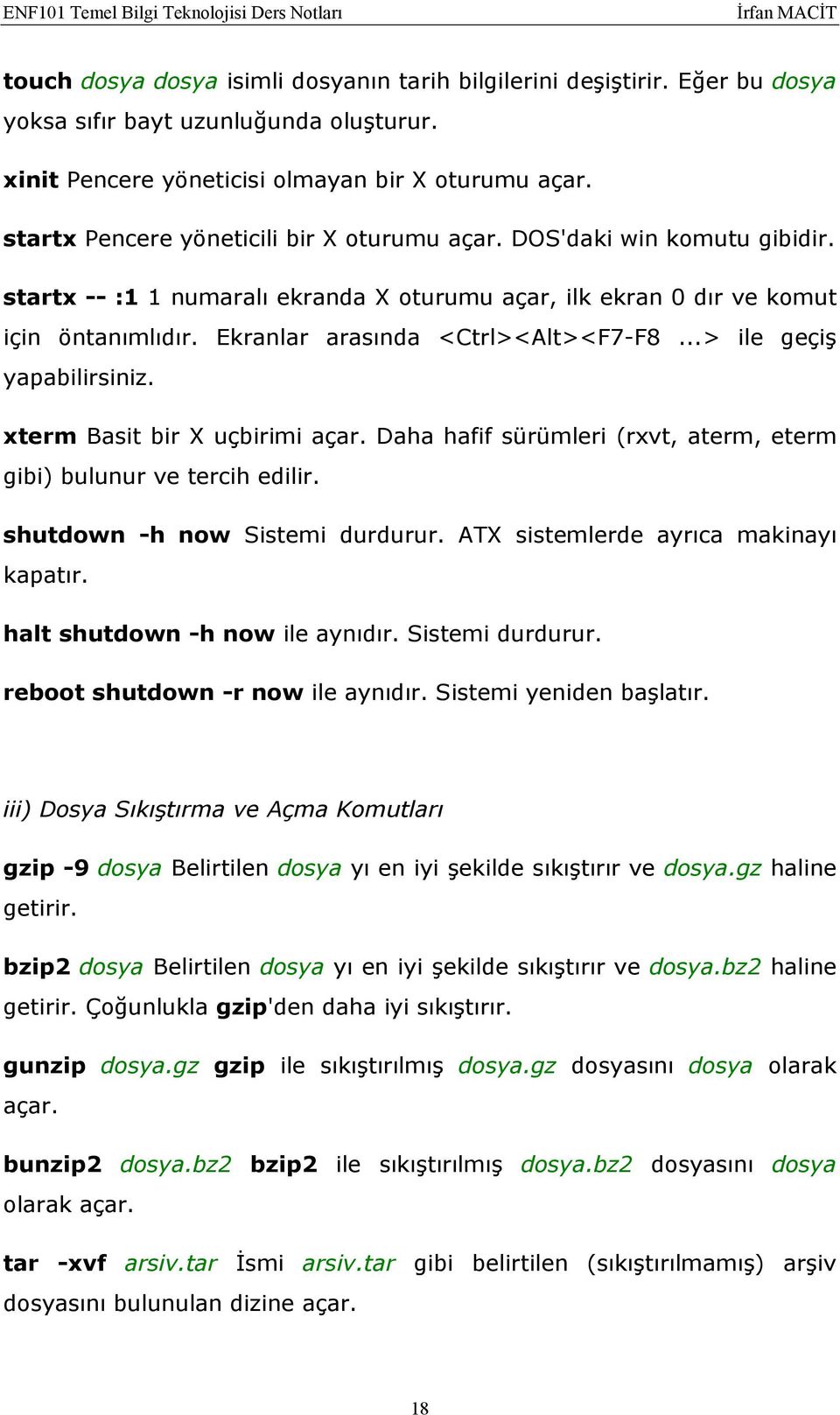 Ekranlar arasında <Ctrl><Alt><F7-F8...> ile geçiş yapabilirsiniz. xterm Basit bir X uçbirimi açar. Daha hafif sürümleri (rxvt, aterm, eterm gibi) bulunur ve tercih edilir.