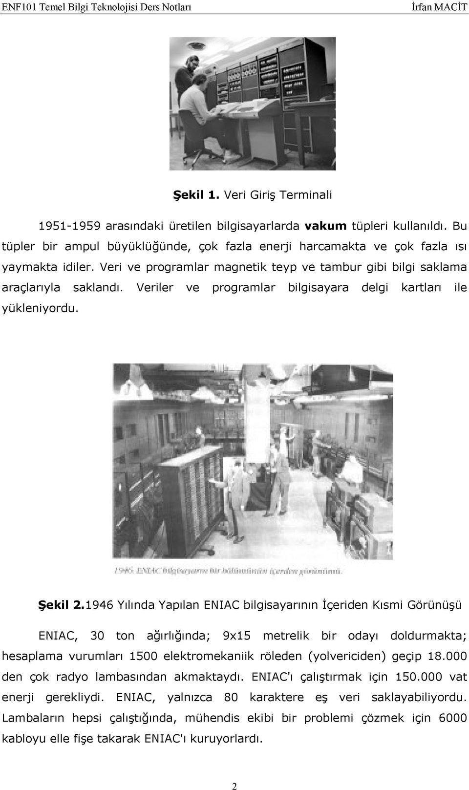 1946 Yılında Yapılan ENIAC bilgisayarının İçeriden Kısmi Görünüşü ENIAC, 30 ton ağırlığında; 9x15 metrelik bir odayı doldurmakta; hesaplama vurumları 1500 elektromekaniik röleden (yolvericiden) geçip