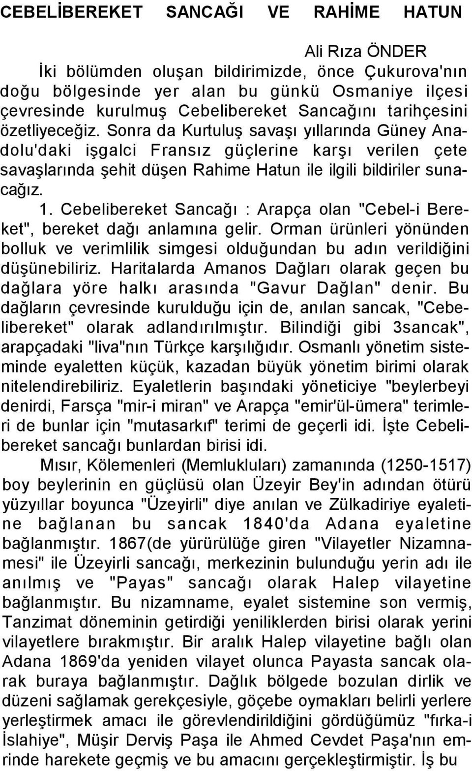 Cebelibereket Sancağı : Arapça olan "Cebel-i Bereket", bereket dağı anlamına gelir. Orman ürünleri yönünden bolluk ve verimlilik simgesi olduğundan bu adın verildiğini düşünebiliriz.