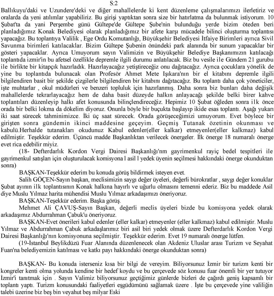 10 Şubat'ta da yani Perşembe günü Gültepe'de Gültepe Şube'nin bulunduğu yerde bizim öteden beri planladığımız Konak Belediyesi olarak planladığımız bir afete karşı mücadele bilinci oluşturma