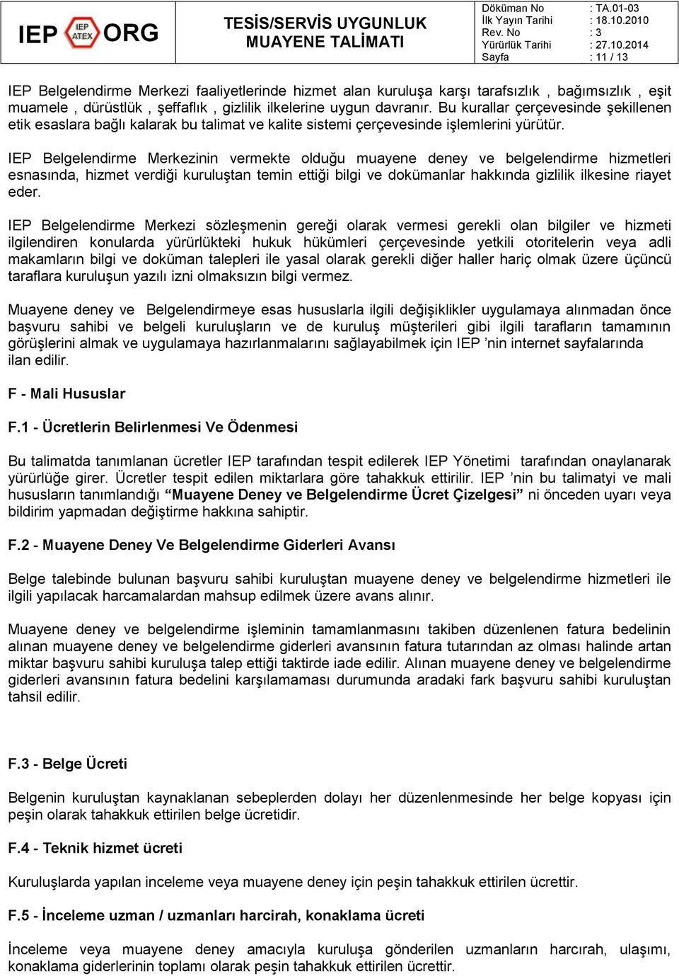 IEP Belgelendirme Merkezinin vermekte olduğu muayene deney ve belgelendirme hizmetleri esnasında, hizmet verdiği kuruluştan temin ettiği bilgi ve dokümanlar hakkında gizlilik ilkesine riayet eder.