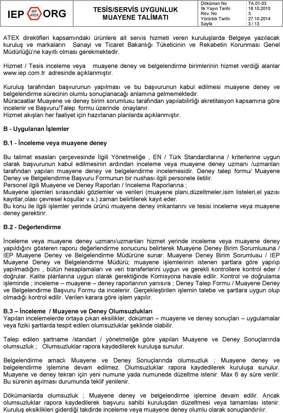 Kuruluş tarafından başvurunun yapılması ve bu başvurunun kabul edilmesi muayene deney ve belgelendirme sürecinin olumlu sonuçlanacağı anlamına gelmemektedir.