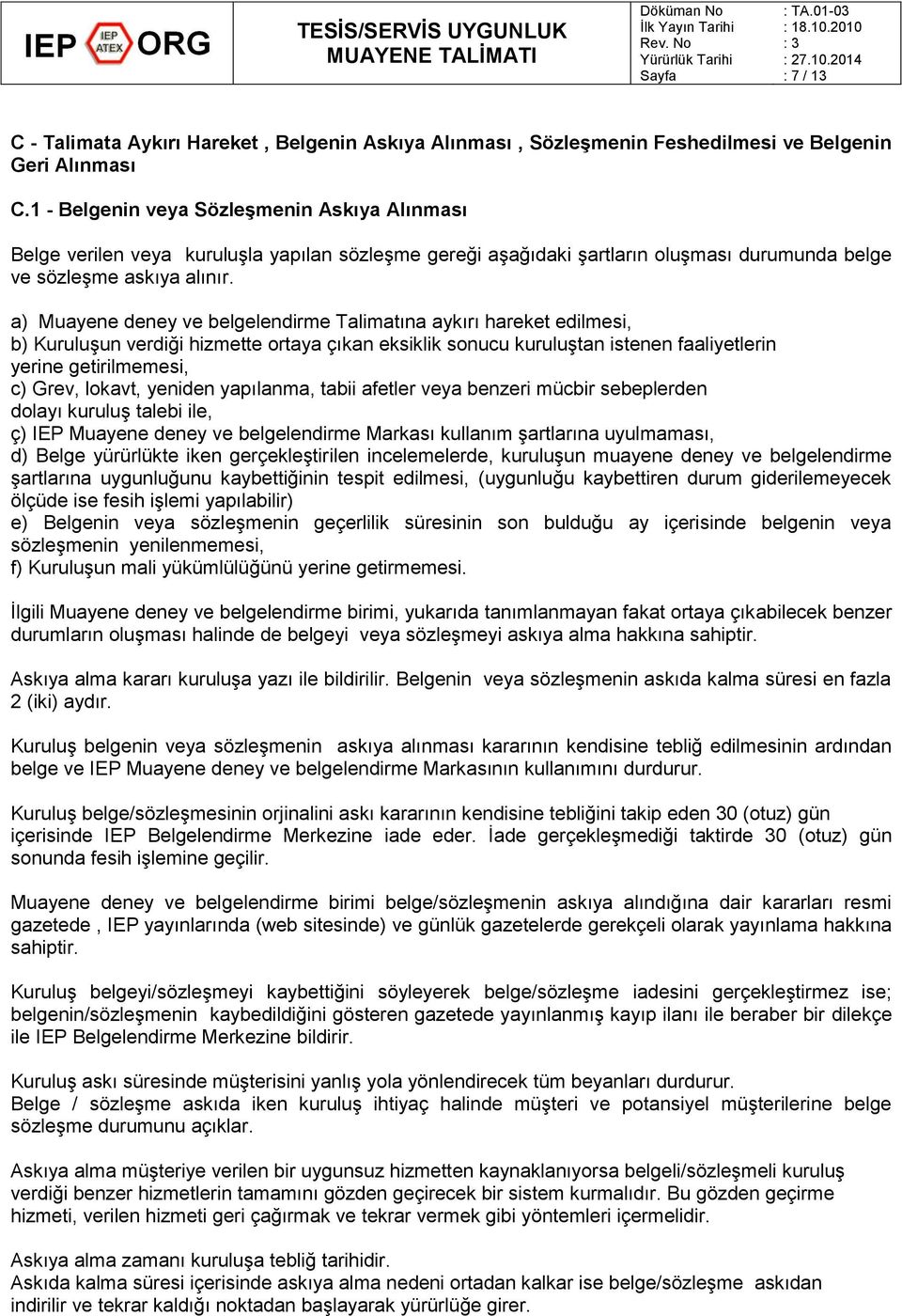 a) Muayene deney ve belgelendirme Talimatına aykırı hareket edilmesi, b) Kuruluşun verdiği hizmette ortaya çıkan eksiklik sonucu kuruluştan istenen faaliyetlerin yerine getirilmemesi, c) Grev,