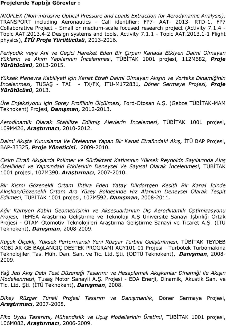Periyodik veya Ani ve Geçici Hareket Eden Bir Çırpan Kanada Etkiyen Daimi Olmayan Yüklerin ve Akım Yapılarının İncelenmesi, TÜBİTAK 1001 projesi, 112M682, Proje Yürütücüsü, 2013-2015.
