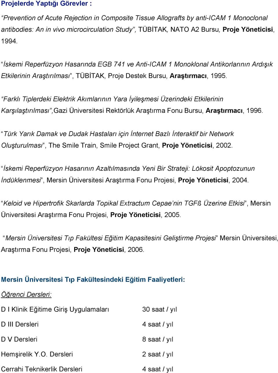 Farklı Tiplerdeki Elektrik Akımlarının Yara İyileşmesi Üzerindeki Etkilerinin Karşılaştırılması,Gazi Üniversitesi Rektörlük Araştırma Fonu Bursu, Araştırmacı, 1996.