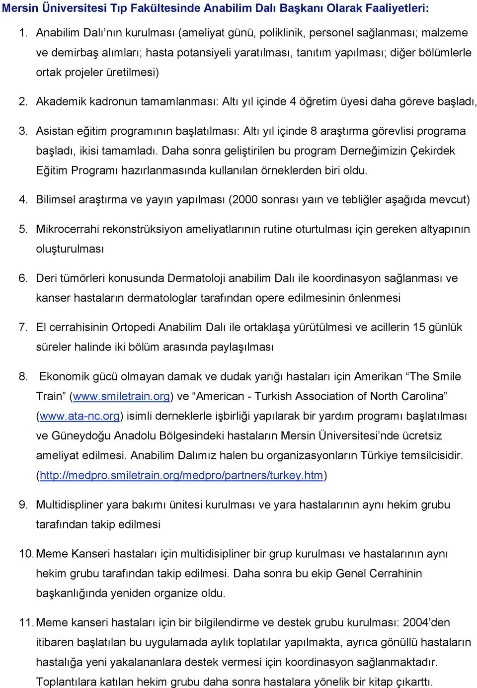 üretilmesi) 2. Akademik kadronun tamamlanması: Altı yıl içinde 4 öğretim üyesi daha göreve başladı, 3.