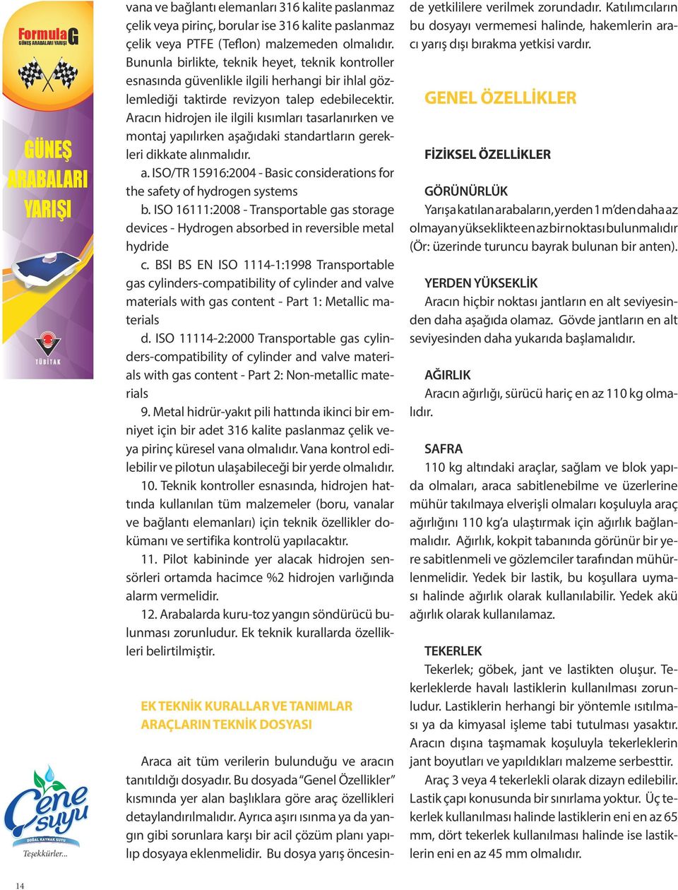 Aracın hidrojen ile ilgili kısımları tasarlanırken ve montaj yapılırken aşağıdaki standartların gerekleri dikkate alınmalıdır. a. ISO/TR 15916:2004 - Basic considerations for the safety of hydrogen systems b.