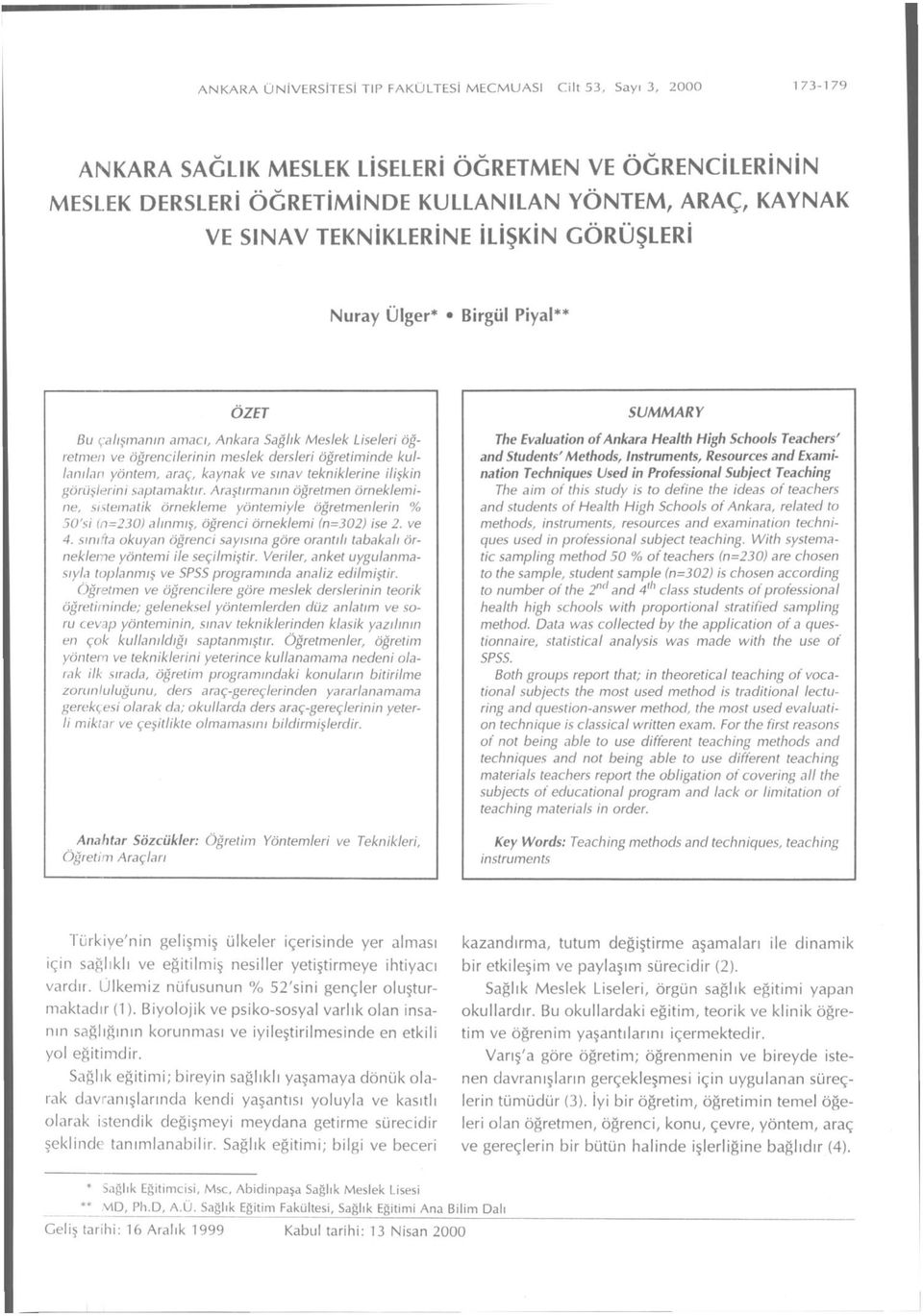 kaynak ve sınav tekniklerine ilişkin görüşlerini saptamaktır. Araştırmanın öğretmen örneklemine, sistematik örnekleme yöntemiyle öğretmenlerin % 50'si (n=230) alınmış, öğrenci örneklemi (n=302) ise 2.