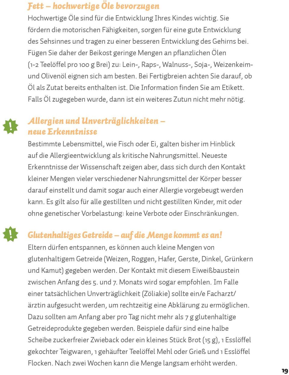 Fügen Sie daher der Beikost geringe Mengen an pflanzlichen Ölen (1-2 Teelöffel pro 100 g Brei) zu: Lein-, Raps-, Walnuss-, Soja-, Weizenkeim- und Olivenöl eignen sich am besten.