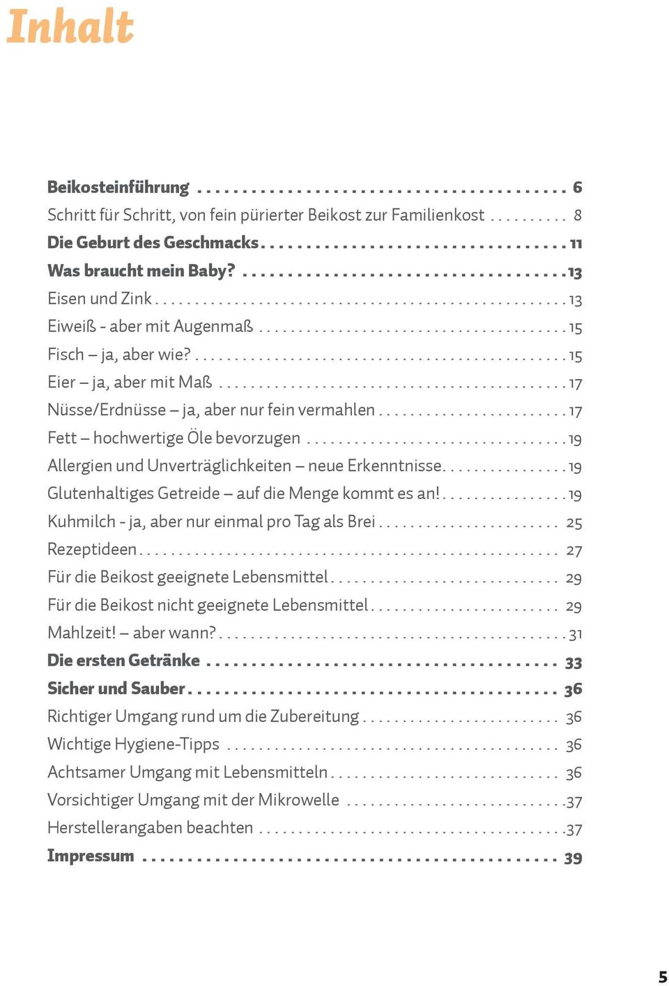 ..19 Allergien und Unverträglichkeiten neue Erkenntnisse...19 Glutenhaltiges Getreide auf die Menge kommt es an!...19 Kuhmilch - ja, aber nur einmal pro Tag als Brei... 25 Rezeptideen.