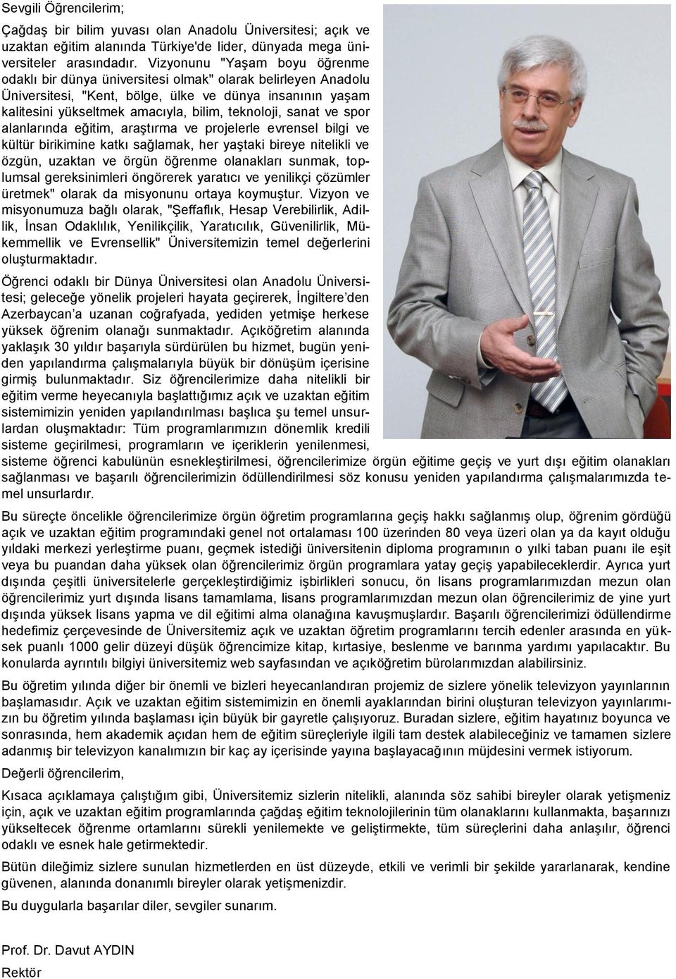 teknoloji, sanat ve spor alanlarında eğitim, araģtırma ve projelerle evrensel bilgi ve kültür birikimine katkı sağlamak, her yaģtaki bireye nitelikli ve özgün, uzaktan ve örgün öğrenme olanakları