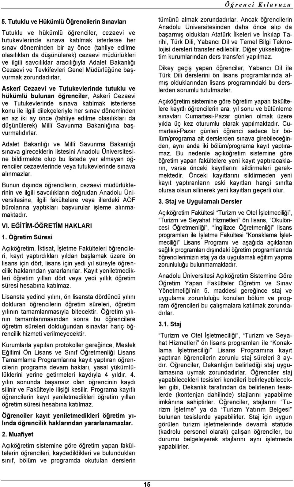 düģünülerek) cezaevi müdürlükleri ve ilgili savcılıklar aracılığıyla Adalet Bakanlığı Cezaevi ve Tevkifevleri Genel Müdürlüğüne baģvurmak zorundadırlar.