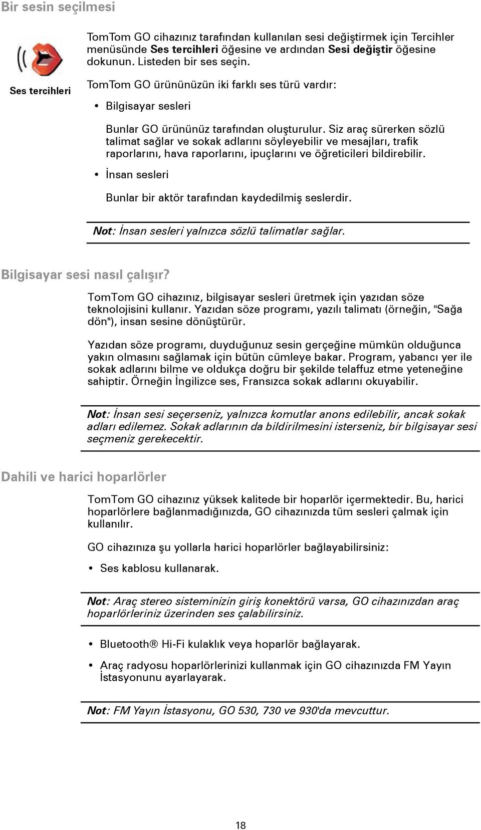 Siz araç sürerken sözlü talimat sağlar ve sokak adlarını söyleyebilir ve mesajları, trafik raporlarını, hava raporlarını, ipuçlarını ve öğreticileri bildirebilir.