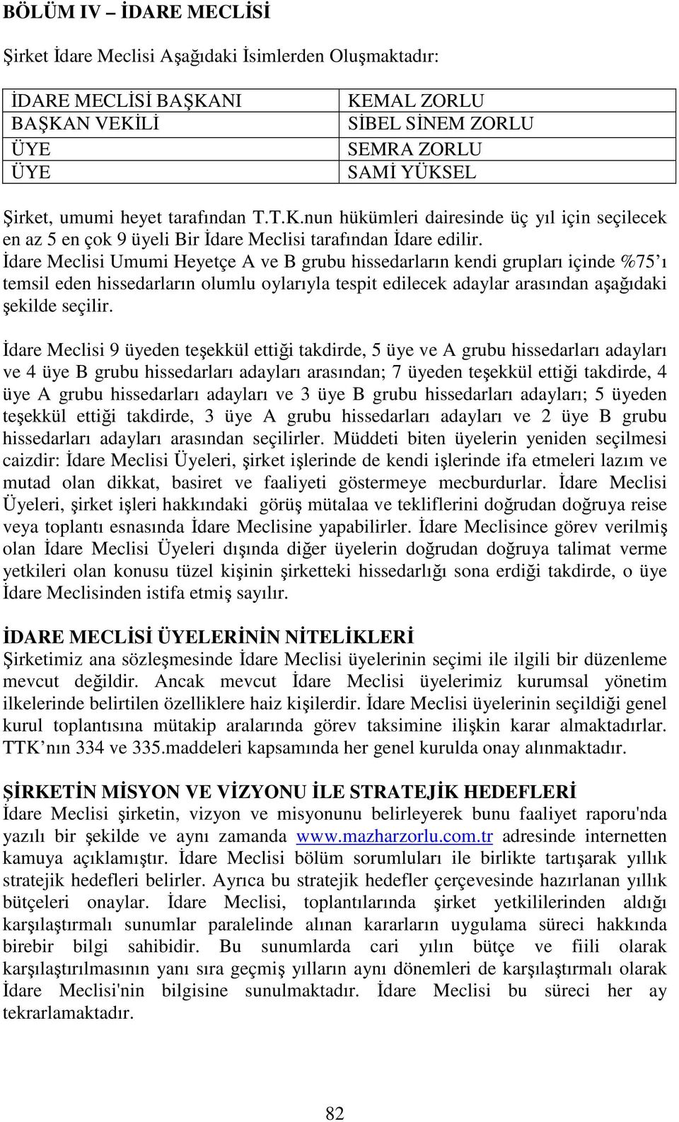 İdare Meclisi Umumi Heyetçe A ve B grubu hissedarların kendi grupları içinde %75 ı temsil eden hissedarların olumlu oylarıyla tespit edilecek adaylar arasından aşağıdaki şekilde seçilir.