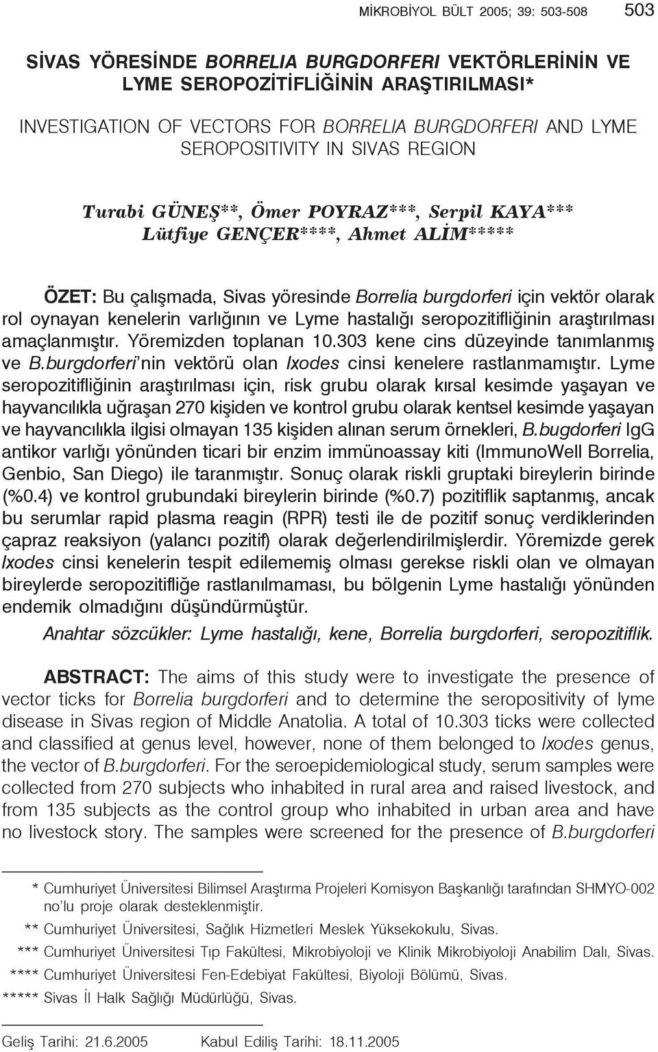 vektör olarak rol oynayan kenelerin varlığının ve Lyme hastalığı seropozitifliğinin araştırılması amaçlanmıştır. Yöremizden toplanan 10.303 kene cins düzeyinde tanımlanmış ve B.