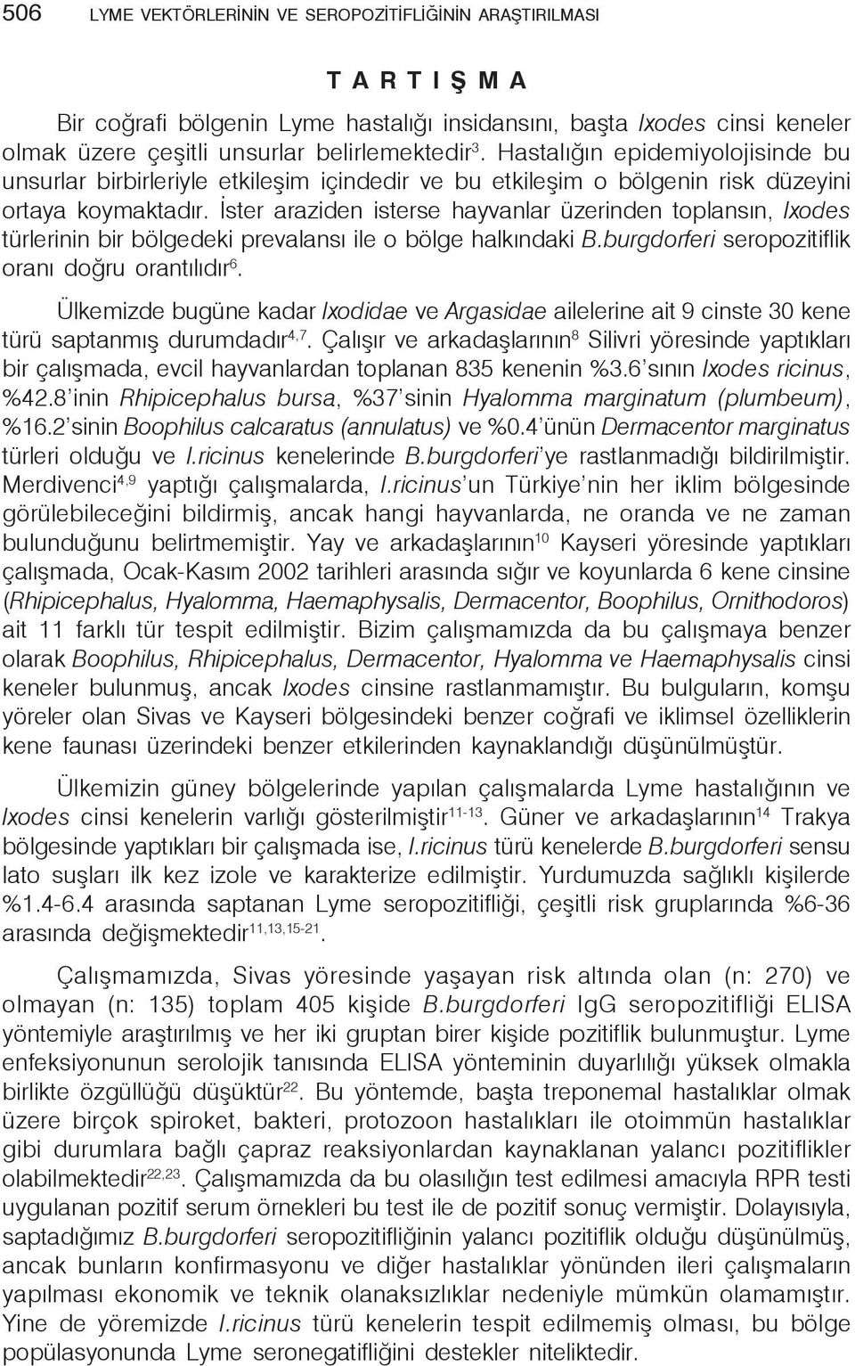 İster araziden isterse hayvanlar üzerinden toplansın, Ixodes türlerinin bir bölgedeki prevalansı ile o bölge halkındaki B.burgdorferi seropozitiflik oranı doğru orantılıdır 6.