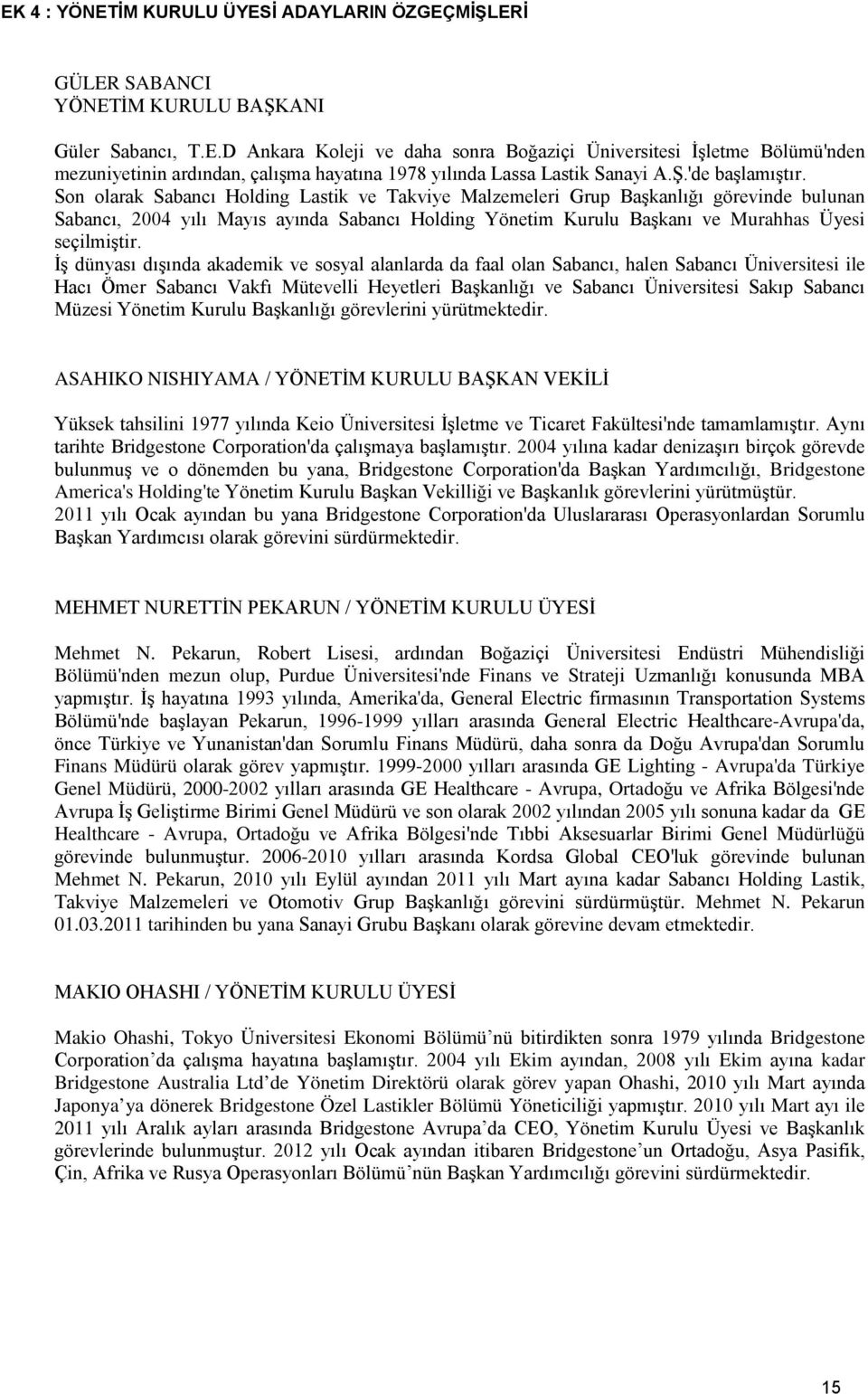 Son olarak Sabancı Holding Lastik ve Takviye Malzemeleri Grup Başkanlığı görevinde bulunan Sabancı, 2004 yılı Mayıs ayında Sabancı Holding Yönetim Kurulu Başkanı ve Murahhas Üyesi seçilmiştir.