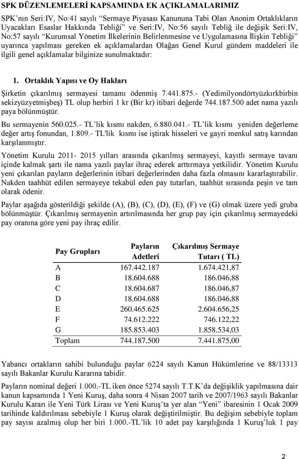 ile ilgili genel açıklamalar bilginize sunulmaktadır: 1. Ortaklık Yapısı ve Oy Hakları ġirketin çıkarılmıģ sermayesi tamamı ödenmiģ 7.441.875.