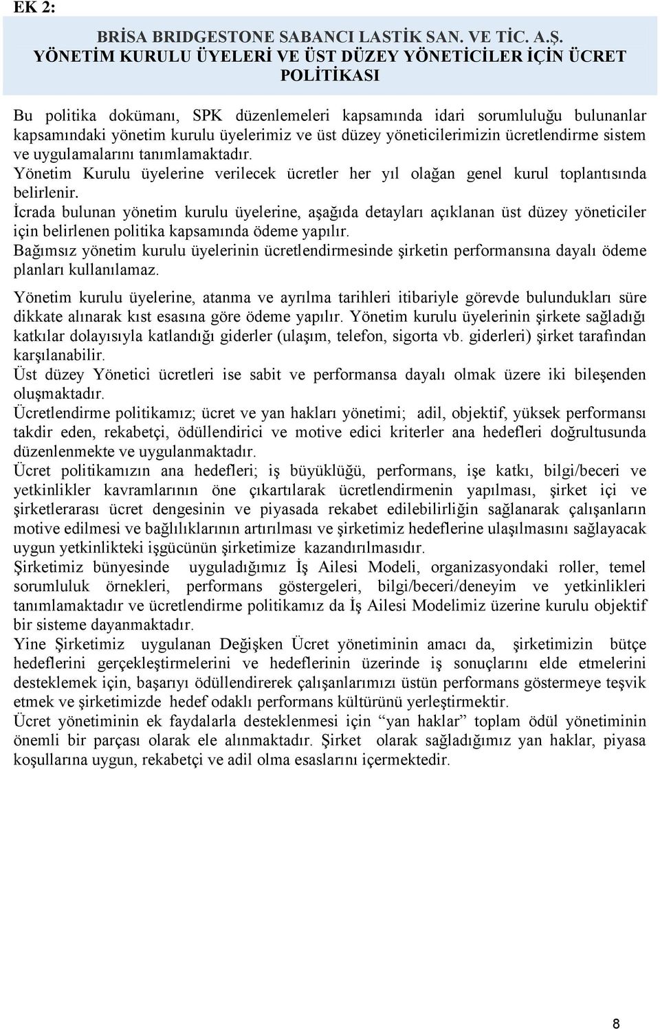 düzey yöneticilerimizin ücretlendirme sistem ve uygulamalarını tanımlamaktadır. Yönetim Kurulu üyelerine verilecek ücretler her yıl olağan genel kurul toplantısında belirlenir.