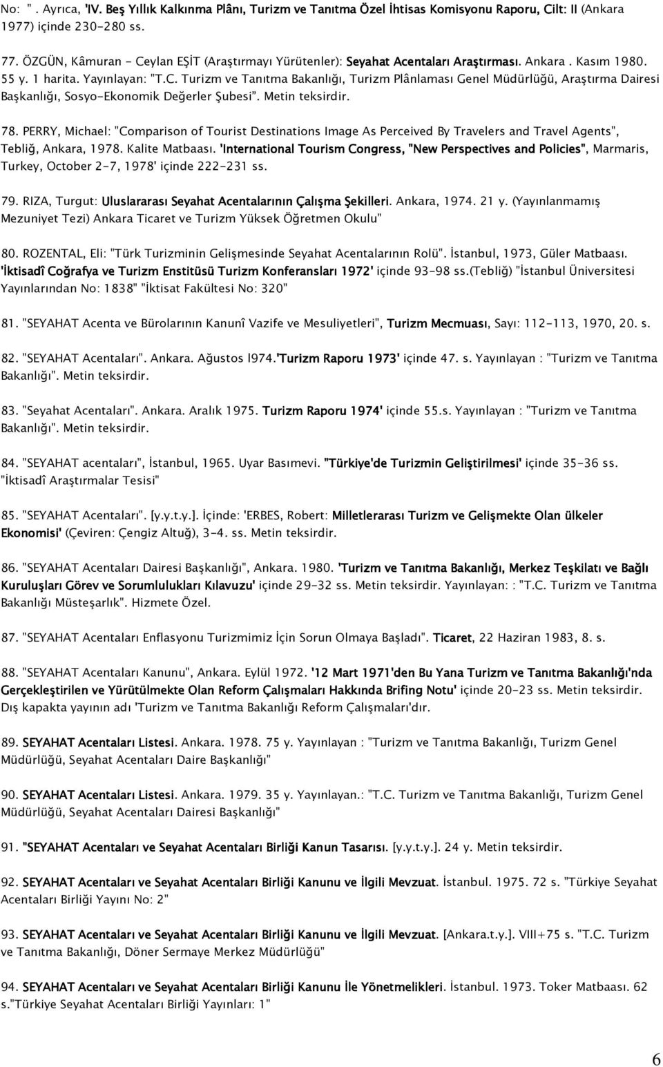 Metin teksirdir. 78. PERRY, Michael: "Comparison of Tourist Destinations Image As Perceived By Travelers and Travel Agents", Tebliğ, Ankara, 1978. Kalite Matbaası.