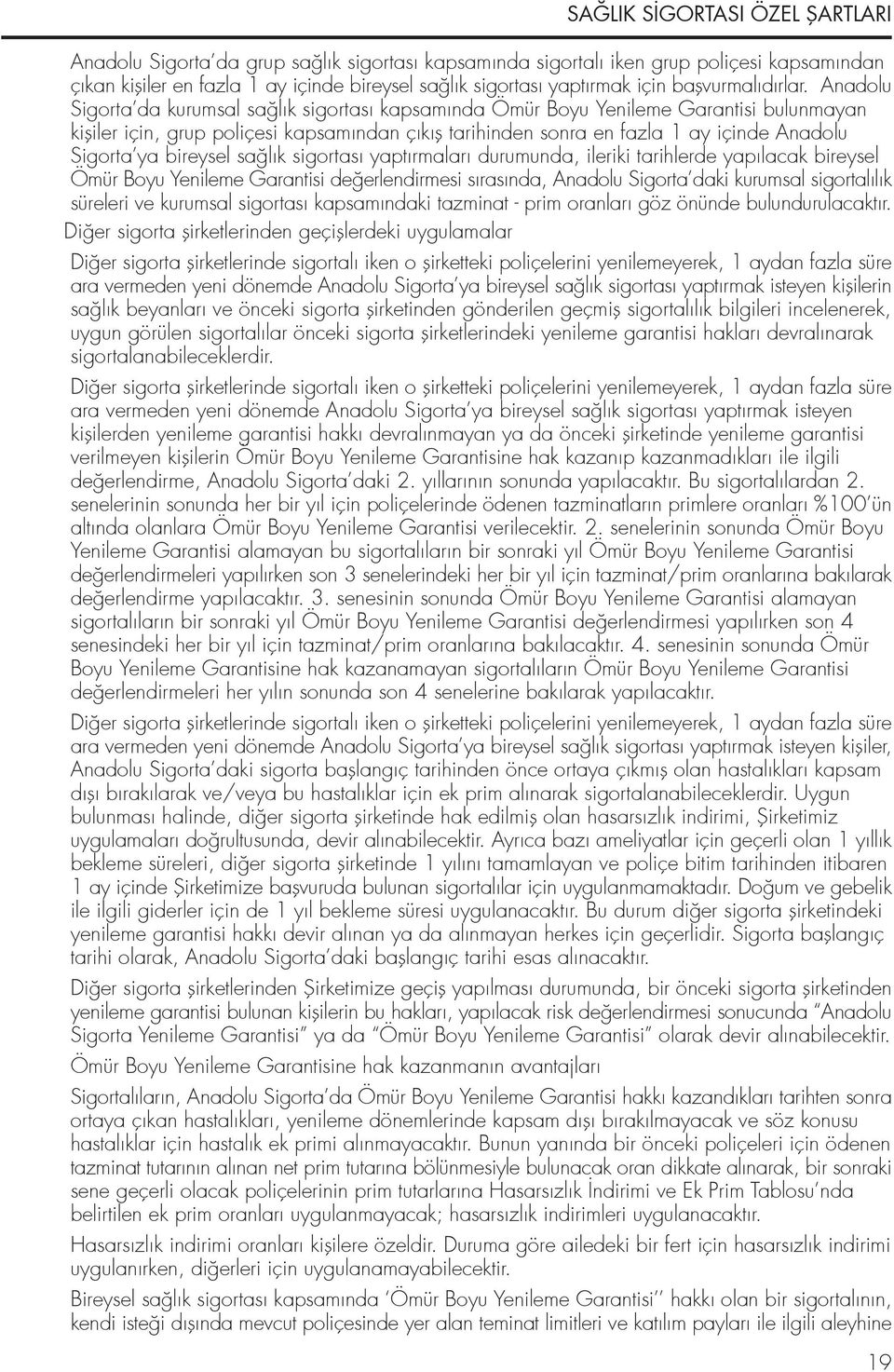 ya bireysel sa lık sigortası yaptırmaları durumunda, ileriki tarihlerde yapılacak bireysel Ömür Boyu Yenileme Garantisi de erlendirmesi sırasında, Anadolu Sigorta daki kurumsal sigortalılık süreleri