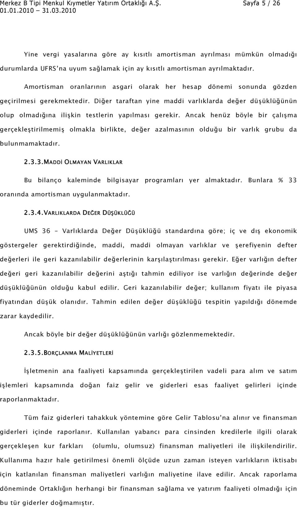 Amortisman oranlarının asgari olarak her hesap dönemi sonunda gözden geçirilmesi gerekmektedir.