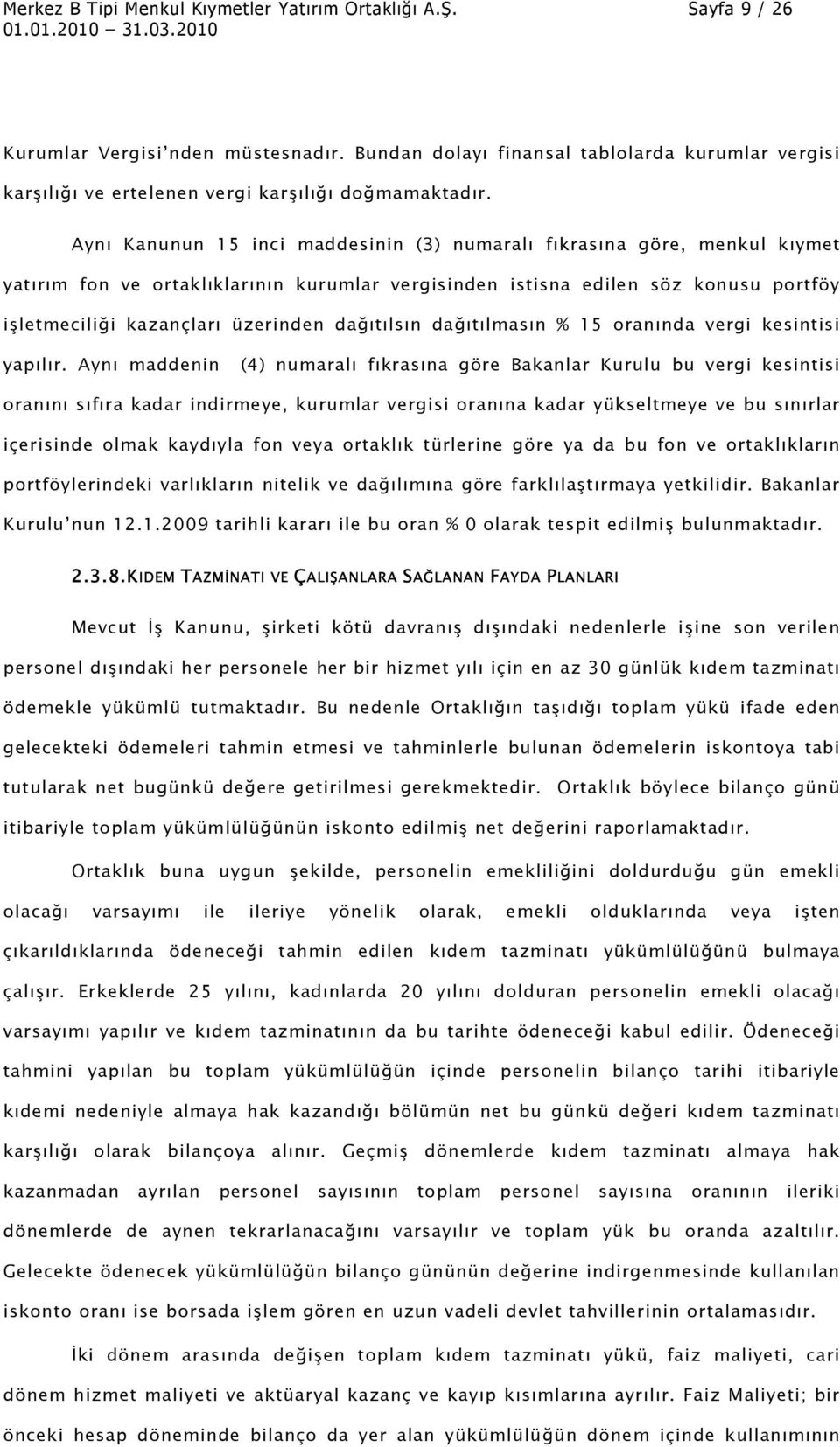 Aynı Kanunun 15 inci maddesinin (3) numaralı fıkrasına göre, menkul kıymet yatırım fon ve ortaklıklarının kurumlar vergisinden istisna edilen söz konusu portföy işletmeciliği kazançları üzerinden