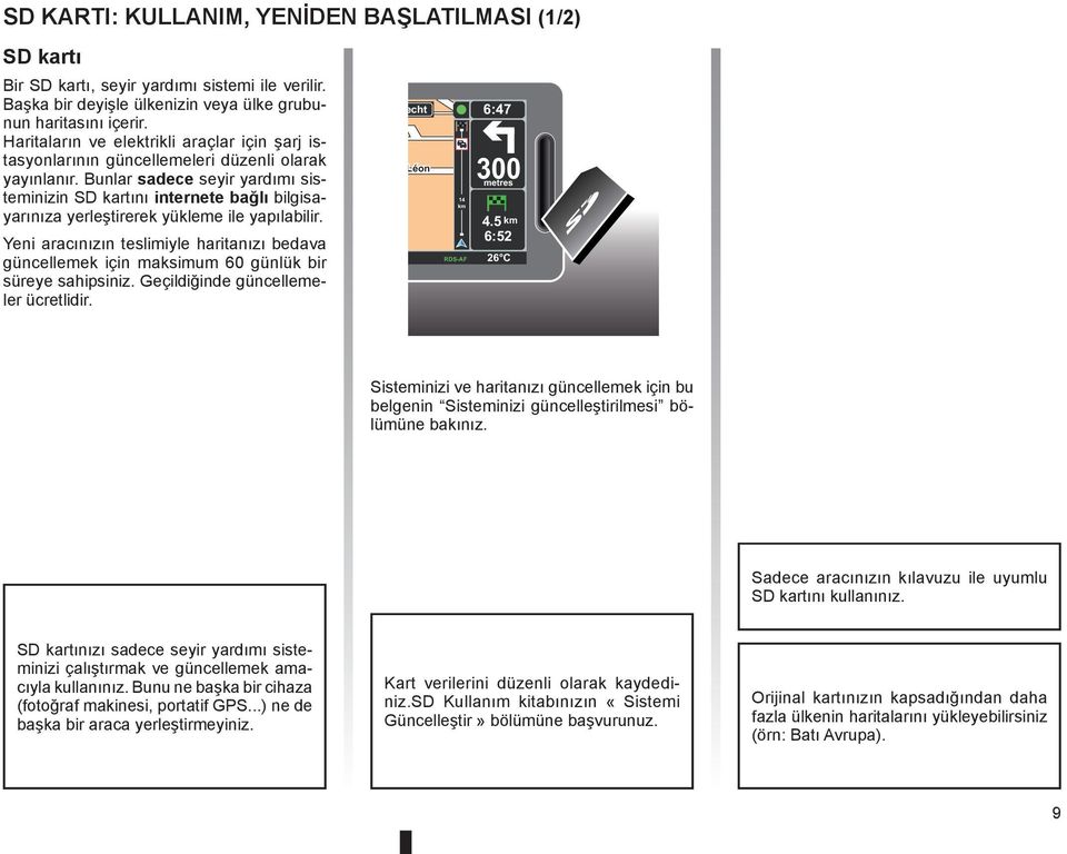 Bunlar sadece seyir yardımı sisteminizin SD kartını internete bağlı bilgisayarınıza yerleştirerek yükleme ile yapılabilir.