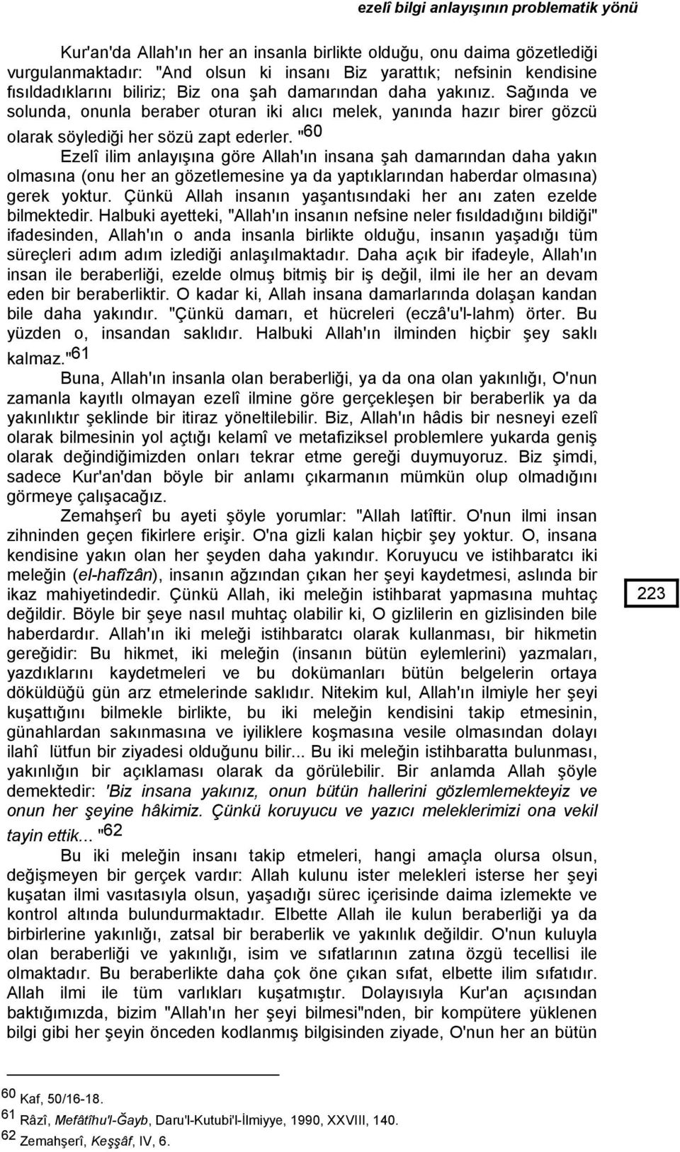 " 60 Ezelî ilim anlayışına göre Allah'ın insana şah damarından daha yakın olmasına (onu her an gözetlemesine ya da yaptıklarından haberdar olmasına) gerek yoktur.