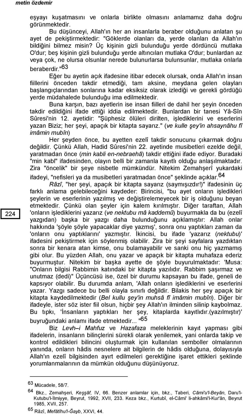 Üç kişinin gizli bulunduğu yerde dördüncü mutlaka O'dur; beş kişinin gizli bulunduğu yerde altıncıları mutlaka O'dur; bunlardan az veya çok, ne olursa olsunlar nerede bulunurlarsa bulunsunlar,