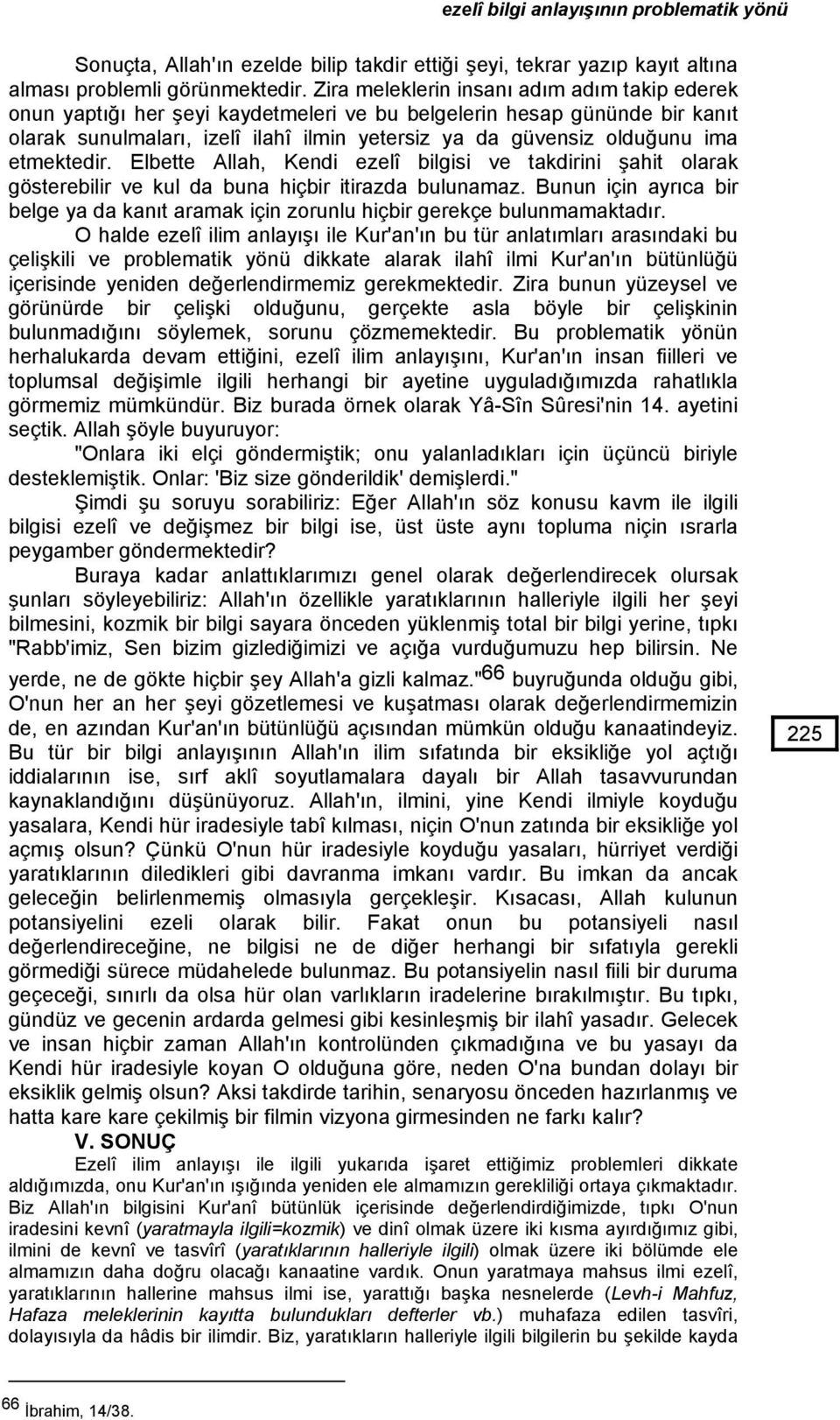 etmektedir. Elbette Allah, Kendi ezelî bilgisi ve takdirini şahit olarak gösterebilir ve kul da buna hiçbir itirazda bulunamaz.