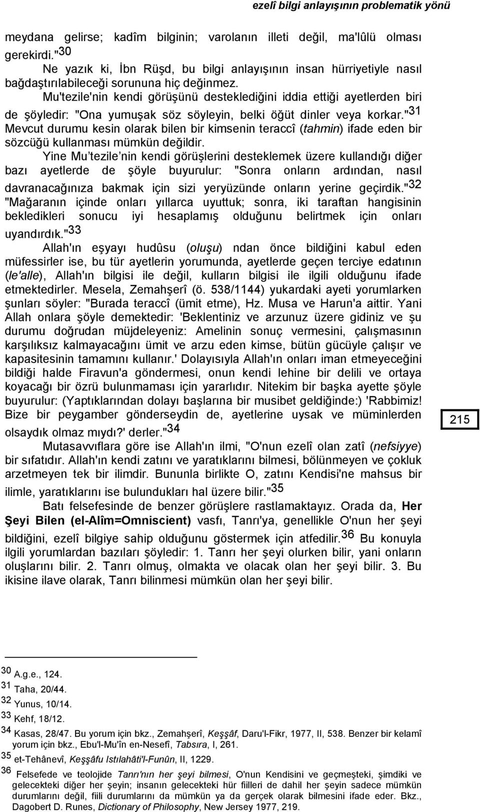 Mu'tezile'nin kendi görüşünü desteklediğini iddia ettiği ayetlerden biri de şöyledir: "Ona yumuşak söz söyleyin, belki öğüt dinler veya korkar.