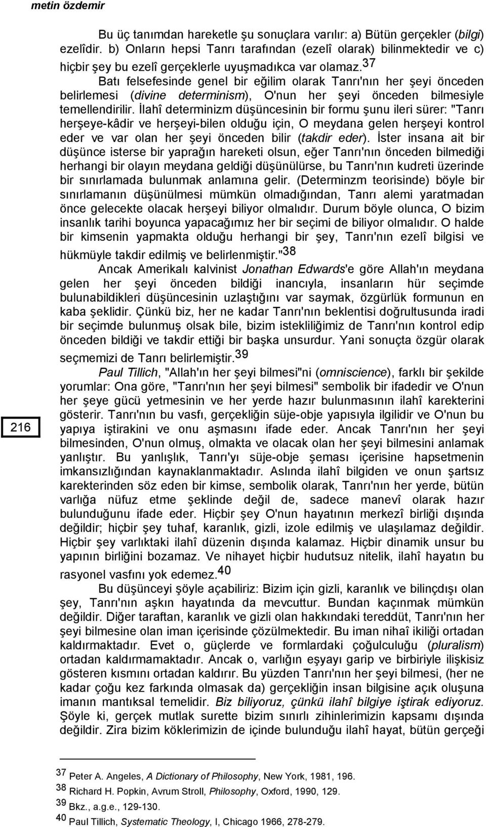 37 Batı felsefesinde genel bir eğilim olarak Tanrı'nın her şeyi önceden belirlemesi (divine determinism), O'nun her şeyi önceden bilmesiyle temellendirilir.