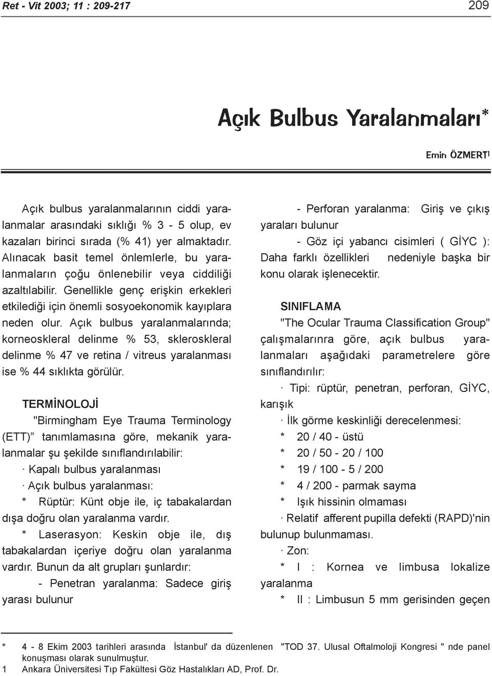 Genellikle genç eriþkin erkekleri etkilediði için önemli sosyoekonomik kayýplara neden olur.