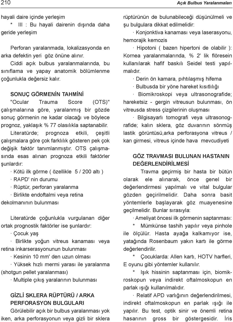 SONUÇ GÖRMENÝN TAHMÝNÝ "Ocular Trauma Score (OTS)" çalýþmalarýna göre, yaralanmýþ bir gözde sonuç görmenin ne kadar olacaðý ve böylece prognoz, yaklaþýk % 77 olasýlýkla saptanabilir.