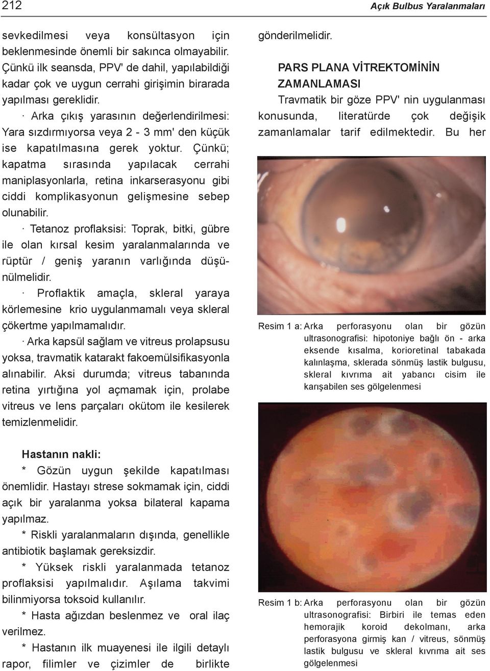 Arka çýkýþ yarasýnýn deðerlendirilmesi: Yara sýzdýrmýyorsa veya 2-3 mm' den küçük ise kapatýlmasýna gerek yoktur.