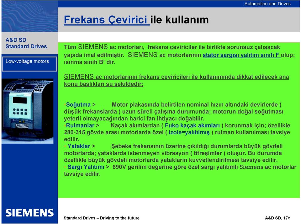 SIEMENS ac motorlarının frekans çeviricileri ile kullanımında dikkat edilecek ana konu başlıkları şu şekildedir; Soğutma > Motor plakasında belirtilen nominal hızın altındaki devirlerde ( düşük