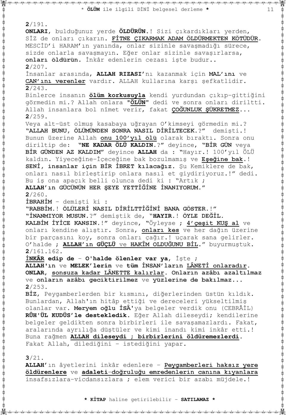 İnsanlar arasında, ALLAH RIZASI nı kazanmak için MAL ını ve CAN ını verenler vardır. ALLAH kullarına karşı şefkatlidir. 2/243.