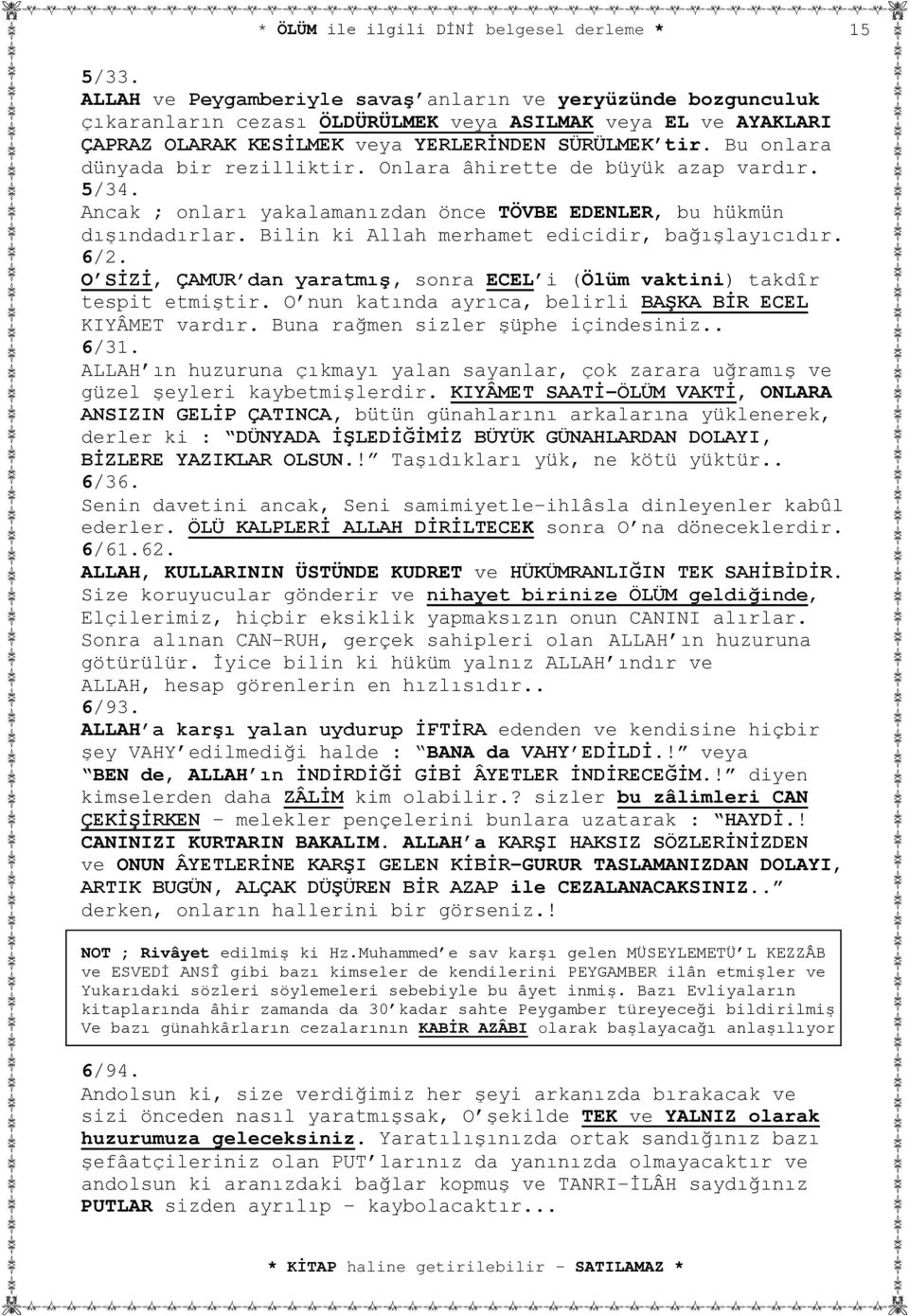 Bilin ki Allah merhamet edicidir, bağışlayıcıdır. 6/2. O SİZİ, ÇAMUR dan yaratmış, sonra ECEL i (Ölüm vaktini) takdîr tespit etmiştir. O nun katında ayrıca, belirli BAŞKA BİR ECEL KIYÂMET vardır.