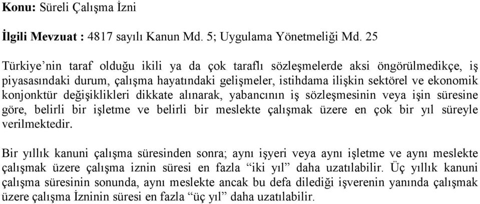 değişiklikleri dikkate alınarak, yabancının iş sözleşmesinin veya işin süresine göre, belirli bir işletme ve belirli bir meslekte çalışmak üzere en çok bir yıl süreyle verilmektedir.