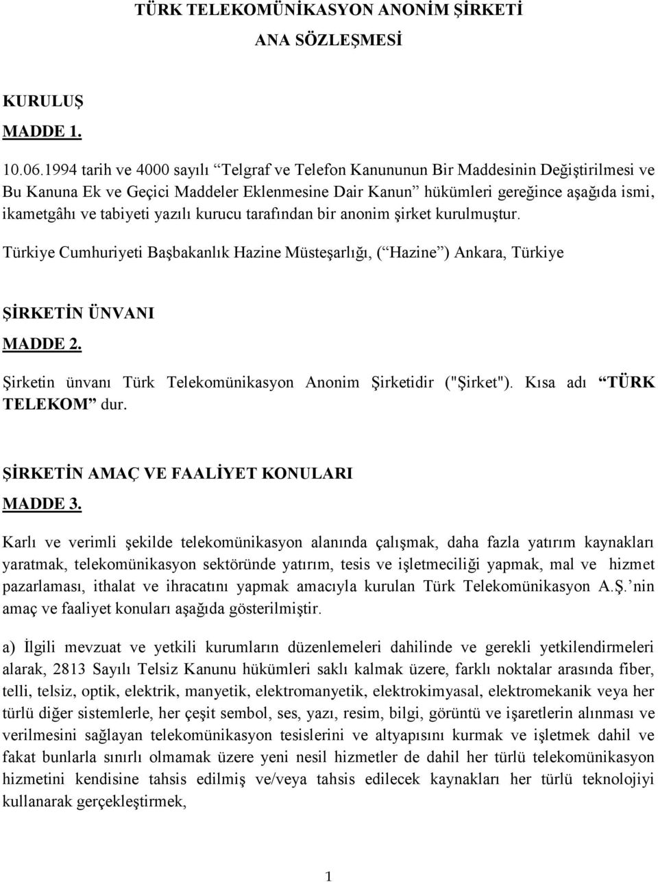 yazılı kurucu tarafından bir anonim şirket kurulmuştur. Türkiye Cumhuriyeti Başbakanlık Hazine Müsteşarlığı, ( Hazine ) Ankara, Türkiye ġġrketġn ÜNVANI MADDE 2.