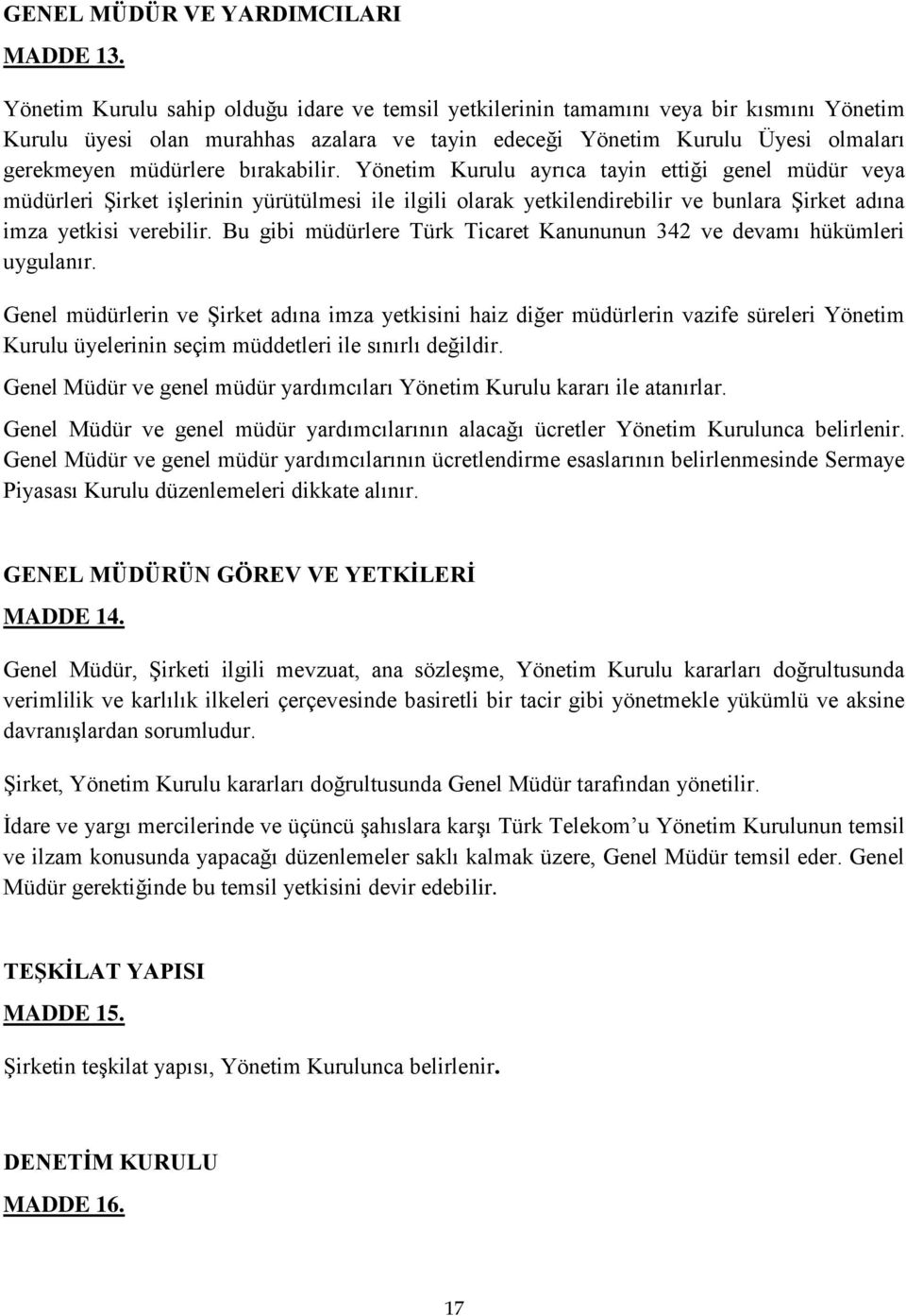 bırakabilir. Yönetim Kurulu ayrıca tayin ettiği genel müdür veya müdürleri Şirket işlerinin yürütülmesi ile ilgili olarak yetkilendirebilir ve bunlara Şirket adına imza yetkisi verebilir.