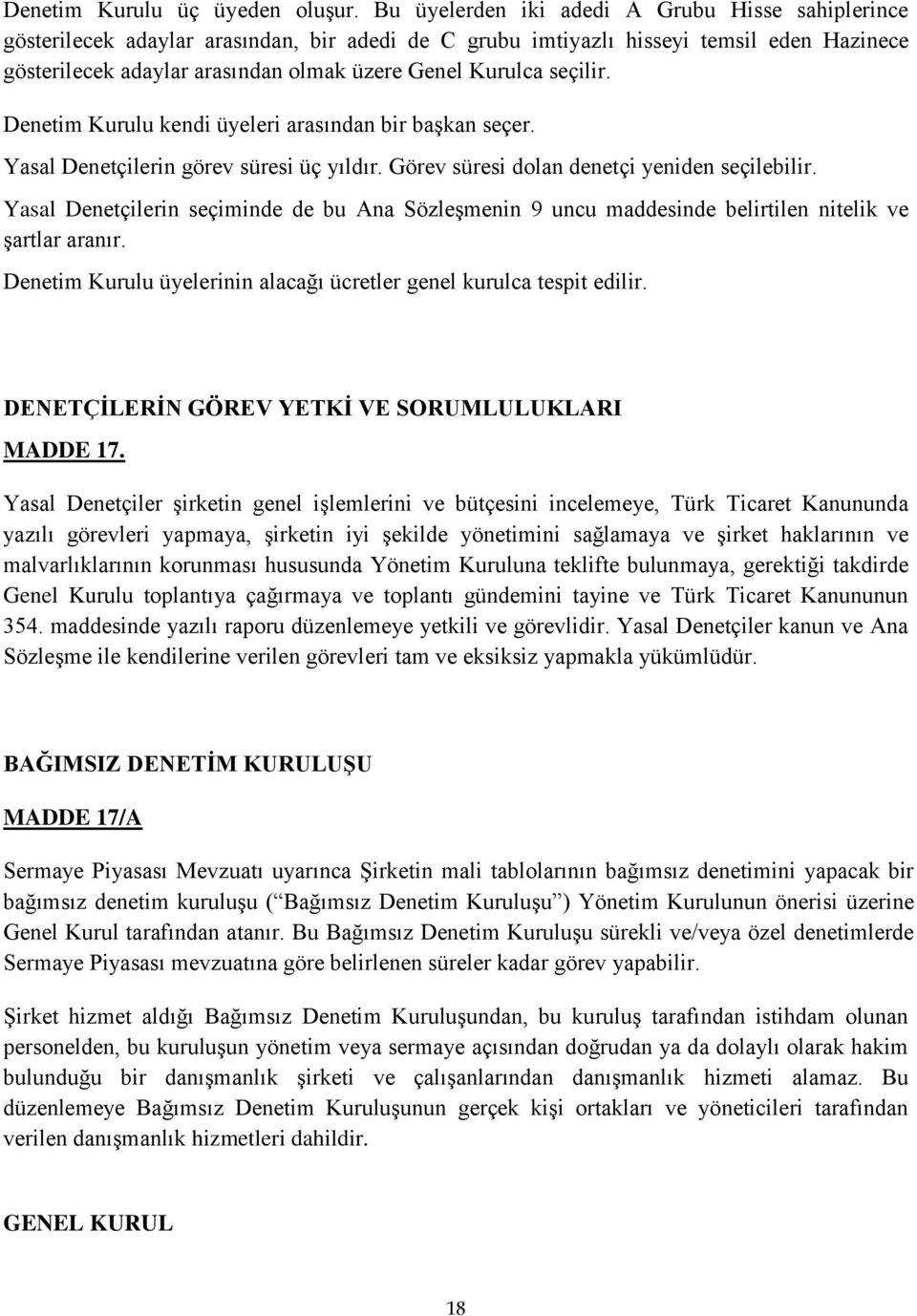 seçilir. Denetim Kurulu kendi üyeleri arasından bir başkan seçer. Yasal Denetçilerin görev süresi üç yıldır. Görev süresi dolan denetçi yeniden seçilebilir.