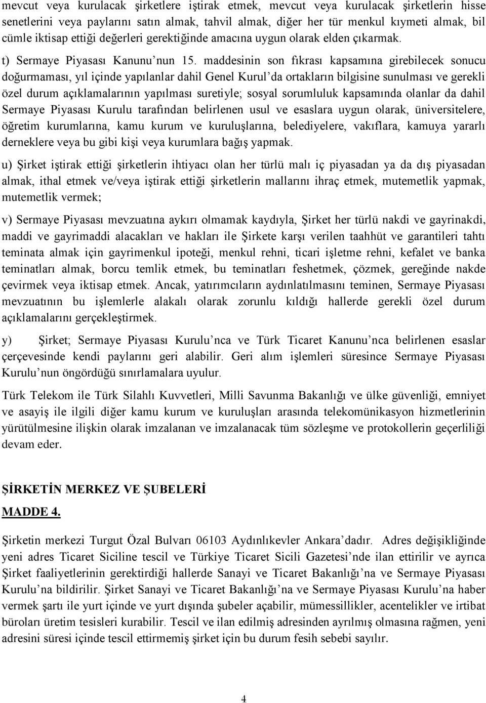 maddesinin son fıkrası kapsamına girebilecek sonucu doğurmaması, yıl içinde yapılanlar dahil Genel Kurul da ortakların bilgisine sunulması ve gerekli özel durum açıklamalarının yapılması suretiyle;