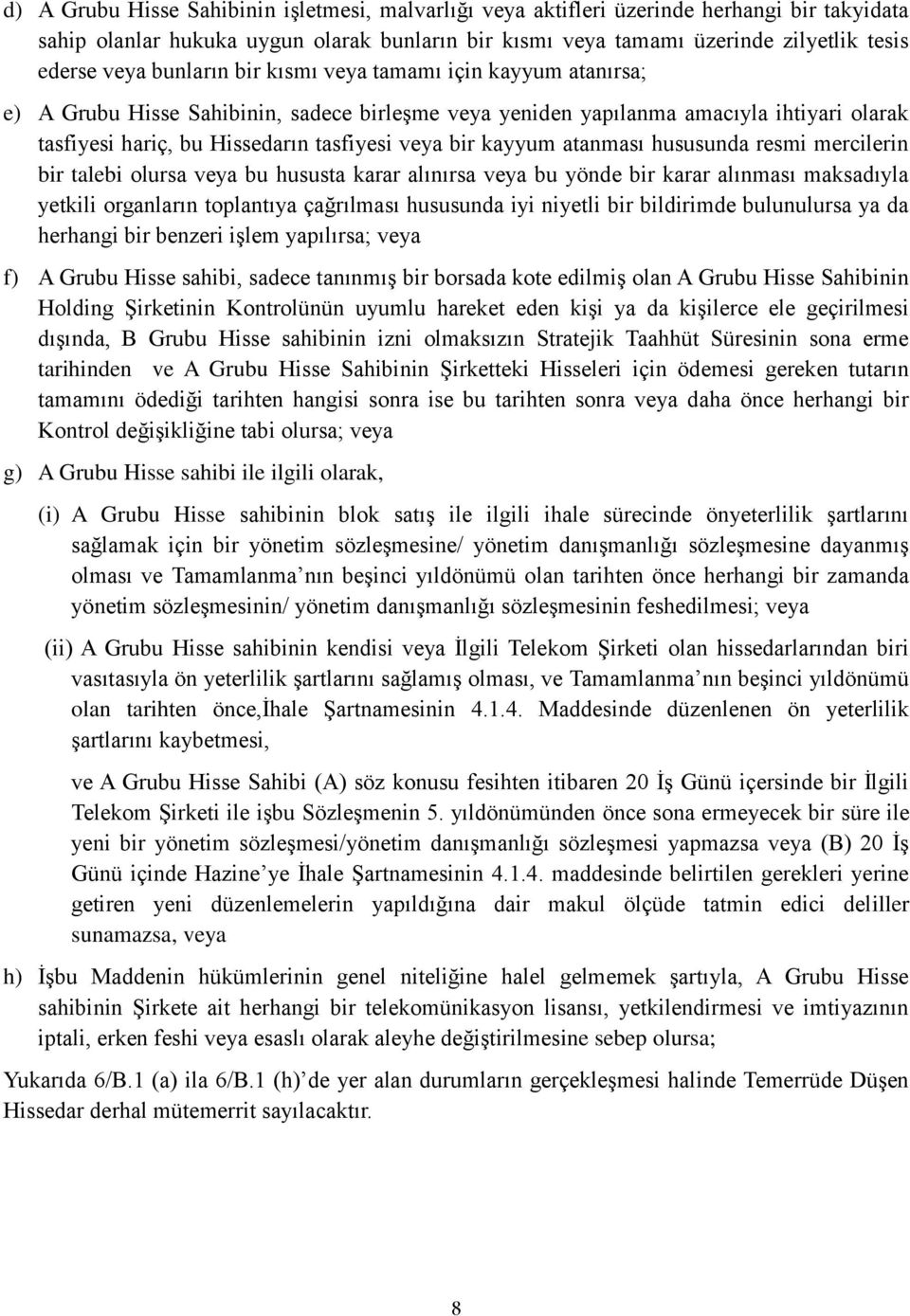 kayyum atanması hususunda resmi mercilerin bir talebi olursa veya bu hususta karar alınırsa veya bu yönde bir karar alınması maksadıyla yetkili organların toplantıya çağrılması hususunda iyi niyetli