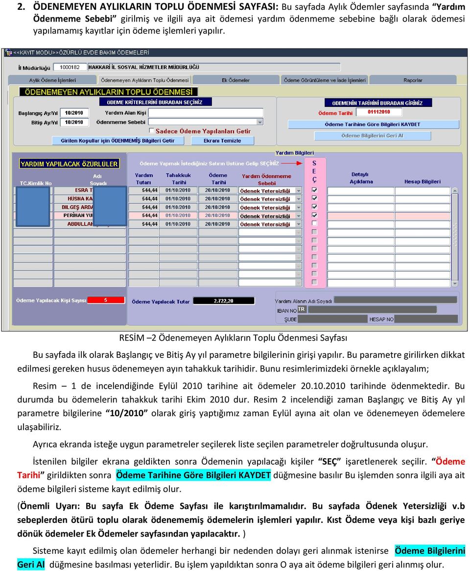 Bu parametre girilirken dikkat edilmesi gereken husus ödenemeyen ayın tahakkuk tarihidir. Bunu resimlerimizdeki örnekle açıklayalım; Resim 1 de incelendiğinde Eylül 2010 tarihine ait ödemeler 20.10.2010 tarihinde ödenmektedir.