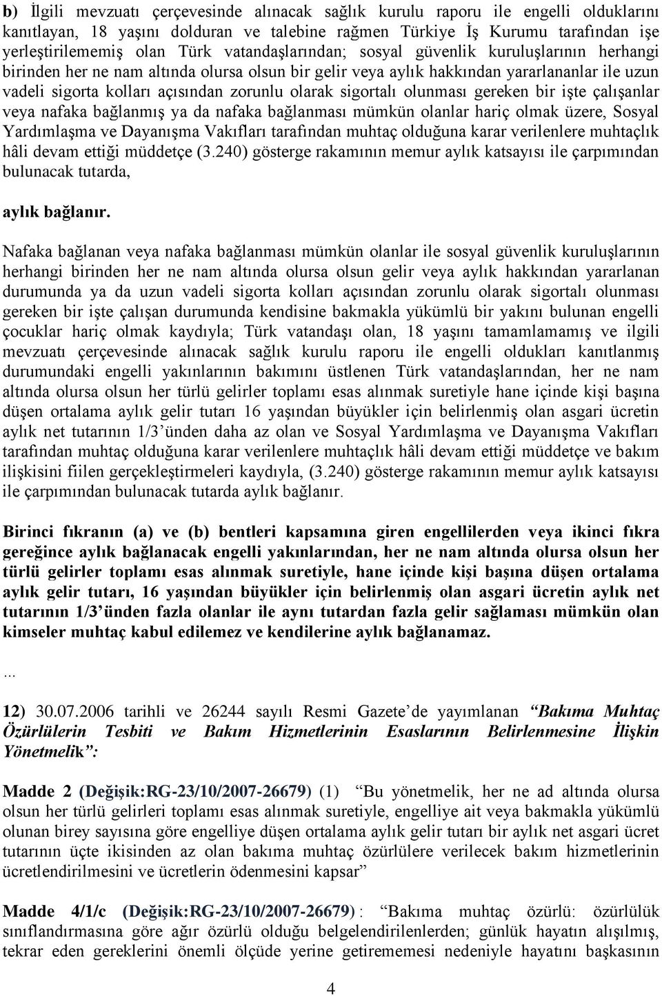 olarak sigortalı olunması gereken bir işte çalışanlar veya nafaka bağlanmış ya da nafaka bağlanması mümkün olanlar hariç olmak üzere, Sosyal Yardımlaşma ve Dayanışma Vakıfları tarafından muhtaç