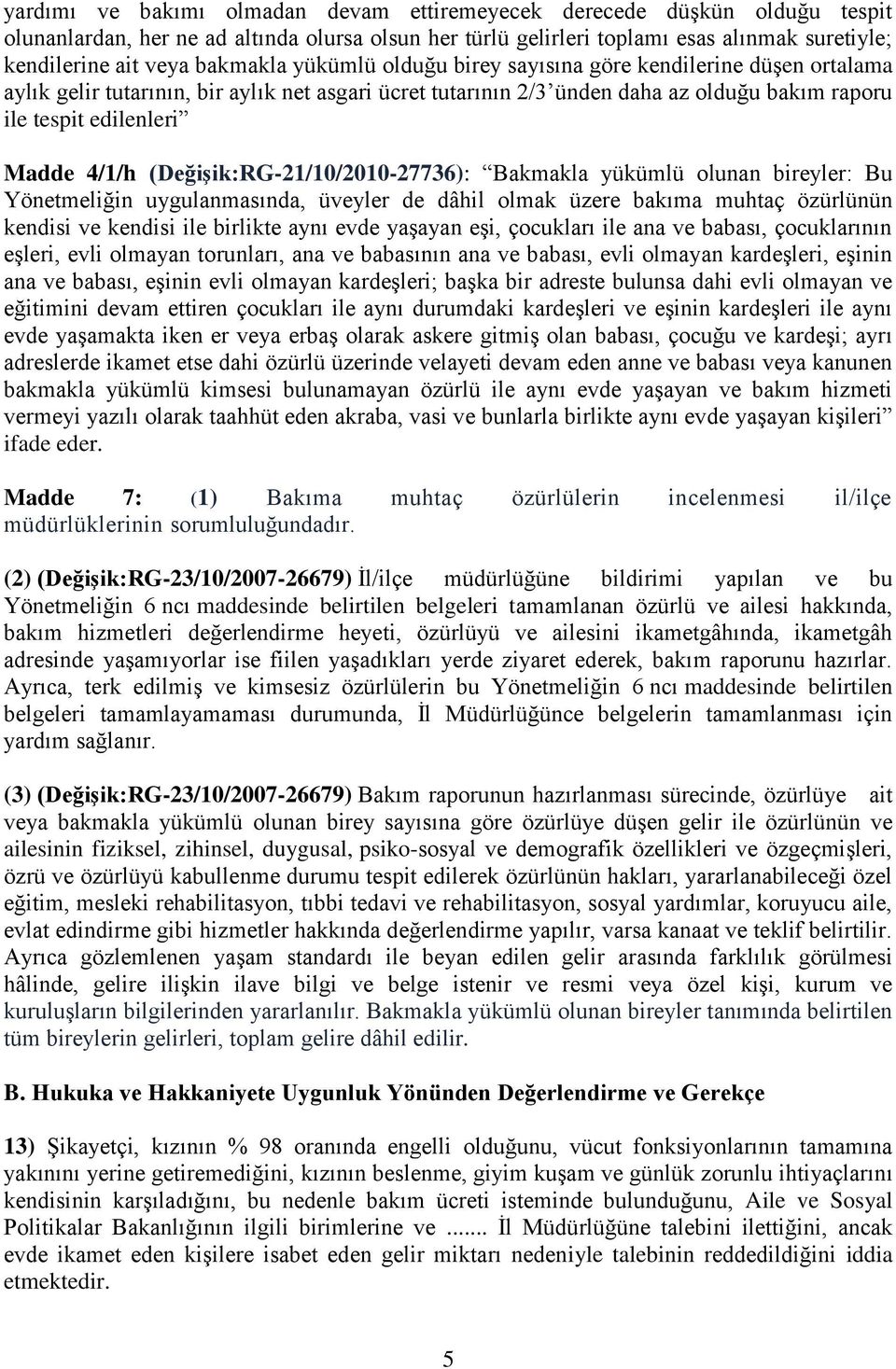 4/1/h (Değişik:RG-21/10/2010-27736): Bakmakla yükümlü olunan bireyler: Bu Yönetmeliğin uygulanmasında, üveyler de dâhil olmak üzere bakıma muhtaç özürlünün kendisi ve kendisi ile birlikte aynı evde