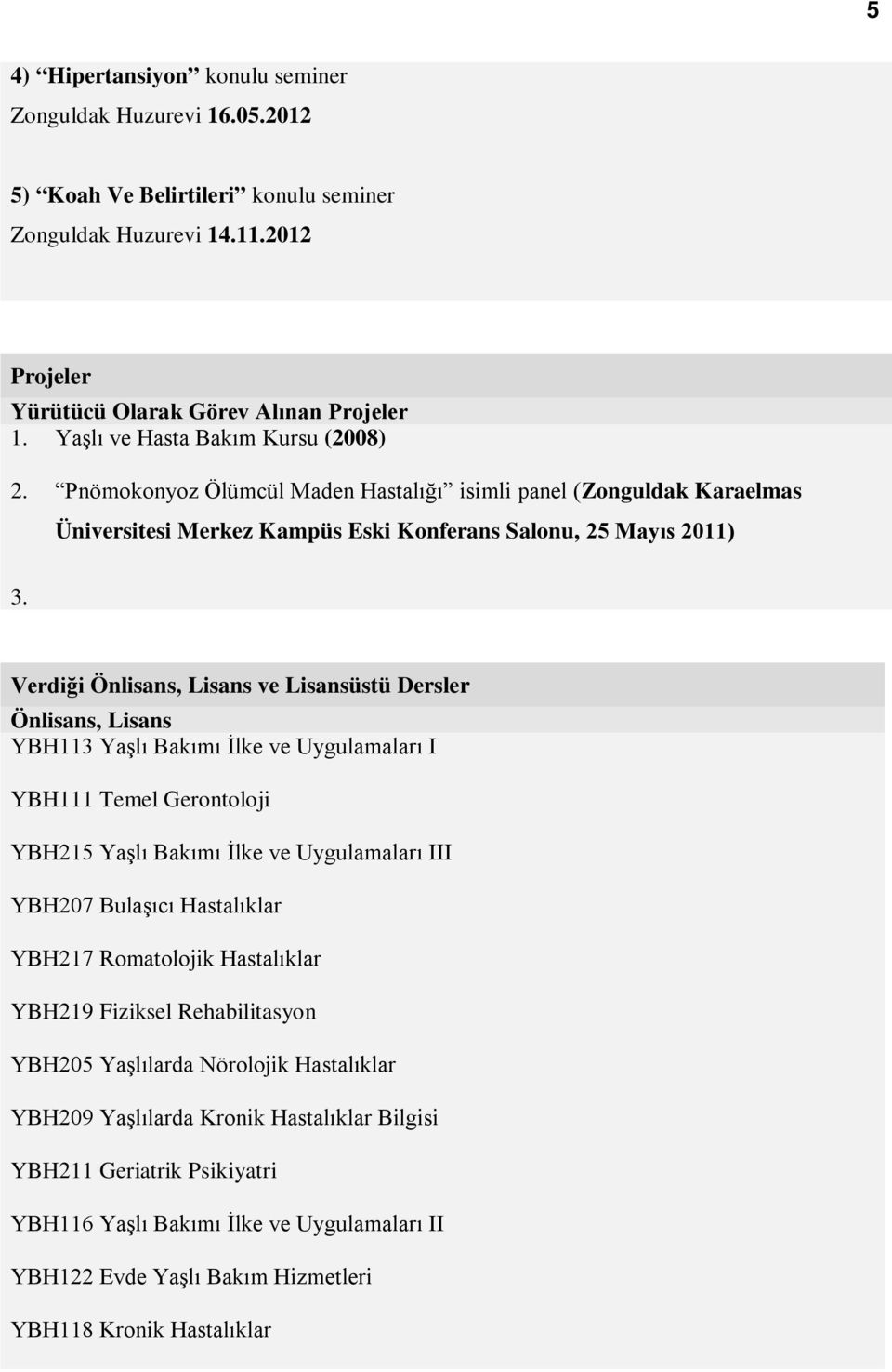 Verdiği Önlisans, Lisans ve Lisansüstü Dersler Önlisans, Lisans YBH113 Yaşlı Bakımı İlke ve Uygulamaları I YBH111 Temel Gerontoloji YBH215 Yaşlı Bakımı İlke ve Uygulamaları III YBH207 Bulaşıcı